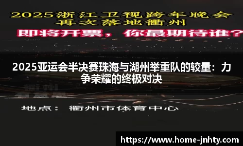 2025亚运会半决赛珠海与湖州举重队的较量：力争荣耀的终极对决