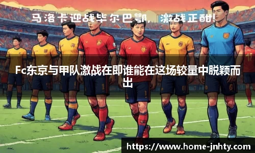 Fc东京与甲队激战在即谁能在这场较量中脱颖而出